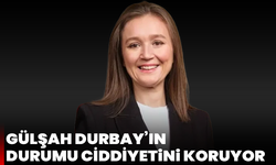 Gülşah Durbay’ın durumu ciddiyetini koruyor