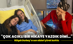 “Çok acıklı bir hikâye yazdık dimi…” Gülşah Durbay’ın son sözleri yürek burktu