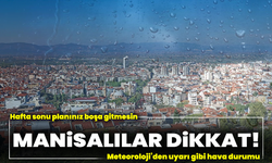 Manisalılar dikkat! Hafta sonu planınız boşa gitmesin: Meteoroloji’den uyarı gibi hava durumu