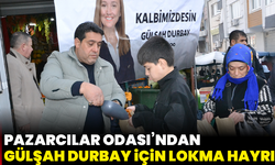 Manisa Pazarcılar Odası’ndan Gülşah Durbay için lokma hayrı