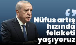 Cumhurbaşkanı Erdoğan: Nüfus artış hızında felaketi yaşıyoruz, bu gidişat durdurulmalı