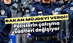 Bakan müjdeyi verdi! Polislerin çalışma saatleri değişiyor