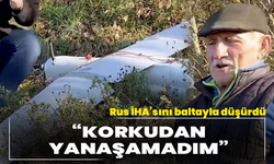 Rus İHA’sını baltayla düşürdü, “Korkudan yanaşamadım”