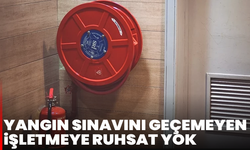 Yangın sınavını geçemeyen işletmeye ruhsat yok