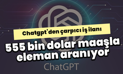 Chatgpt’den çarpıcı iş ilanı: 555 bin dolar maaşla eleman aranıyor