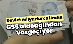 Devlet milyarlarca liralık GSS alacağından vazgeçiyor