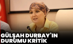 Gülşah Durbay’ın durumu kritik