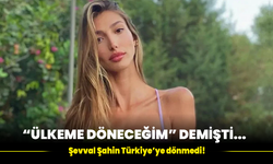 “Ülkeme Döneceğim” Demişti… Şevval Şahin Türkiye’ye Dönmedi!