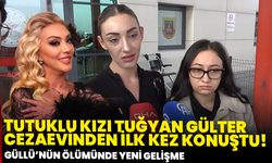 Güllü’nün Ölümünde Tutuklu Kızı Tuğyan Gülter Cezaevinden İlk Kez Konuştu