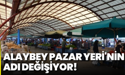 Alaybey Pazar Yeri'nin adı değişiyor!