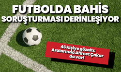 Futbolda bahis soruşturmasında 46 kişiye gözaltı: Aralarında Ahmet Çakar da var!