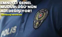 İçişleri Bakanlığı'ndan Kritik Karar: Emniyet Genel Müdürlüğü'nün Adı Değişiyor!