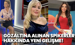 Gözaltına alınan spikerler hakkında yeni gelişme!