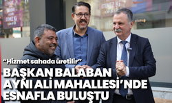 Başkan Balaban Aynı Ali Mahallesi’nde esnafla buluştu: “Hizmet sahada üretilir”