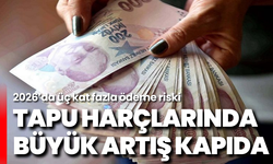 Tapu harçlarında büyük artış kapıda: 2026’da üç kat fazla ödeme riski