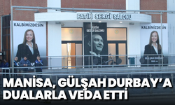 Manisa, Gülşah Durbay’a Dualarla Veda Etti