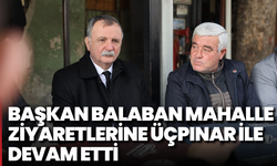 Başkan Balaban mahalle ziyaretlerine Üçpınar ile devam etti