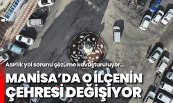 Manisa'da o ilçenin çehresi değişiyor: Asırlık yol sorunu çözüme kavuşturuluyor