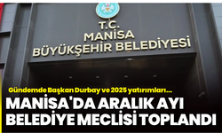 Manisa'da Aralık Ayı Belediye Meclisi Toplandı: Gündemde Başkan Durbay ve 2025 Yatırımları...