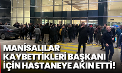 Manisalılar kaybettikleri Başkanı için hastaneye akın etti!