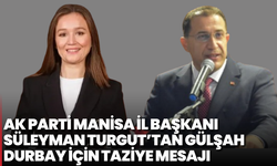 AK Parti Manisa İl Başkanı Süleyman Turgut’tan Gülşah Durbay için taziye mesajı