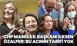 CHP Manisa İl Başkanı İlksen Özalper: Bu acının tarifi yok