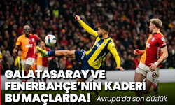 Avrupa’da son düzlük: Galatasaray ve Fenerbahçe’nin kaderi bu maçlarda!