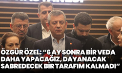 Özgür Özel: 6 ay sonra bir veda daha yapacağız, dayanacak sabredecek bir tarafım kalmadı