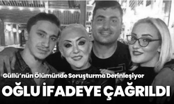 Güllü’nün Ölümünde Soruşturma Derinleşiyor: Oğlu İfadeye Çağrıldı