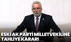 Eski AK Parti Milletvekiline Tahliye Kararı