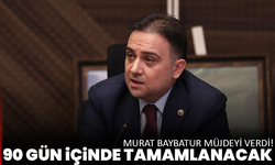 Murat Baybatur müjdeyi verdi! 90 gün içinde tamamlanacak