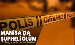 Manisa’da şüpheli ölüm: Araç içinde cansız beden