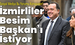 Sosyal Medya Bu Yorumu Konuşuyor! İzmirliler Besim Başkan’ı İstiyor