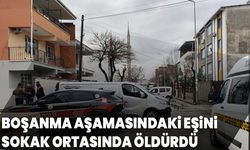 Manisa'da boşanma aşamasındaki eşini sokak ortasında öldürdü