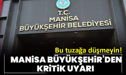 Manisa Büyükşehir’den kritik uyarı: Bu tuzağa düşmeyin!