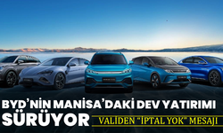 BYD’nin Manisa’daki dev yatırımı sürüyor: Validen “iptal yok” mesajı