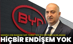 Manisa OSB Başkanı Sait Türek’ten BYD yatırımı açıklaması: Hiçbir endişem yok