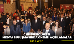 CHP Ege bölgesel medya buluşmasında önemli açıklamalar