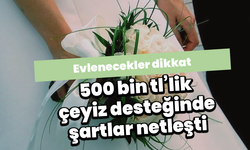 Evlenecekler dikkat: 500 bin tl’lik çeyiz desteğinde şartlar netleşti