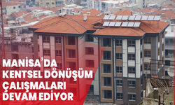 Manisa’da kentsel dönüşüm çalışmaları devam ediyor