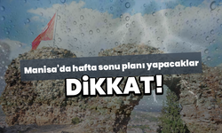 Manisa’da hafta sonu planı yapacaklar dikkat!
