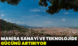 Manisa sanayi ve teknolojide gücünü artırıyor