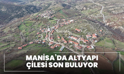 Manisa’da Altyapı Çilesi Son Buluyor