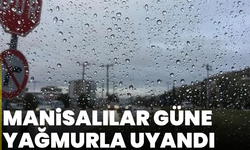 Manisalılar güne yağmurla uyandı