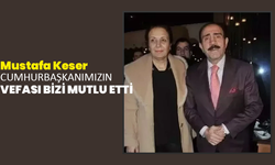 Mustafa Keser: Cumhurbaşkanımızın vefası bizi mutlu etti