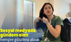 Sosyal medyada gündem olan hemşire gözaltına alındı