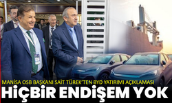 Manisa OSB Başkanı Sait Türek’ten BYD yatırımı açıklaması: Hiçbir endişem yok