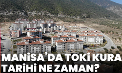 Manisa’da TOKİ kura tarihi ne zaman?