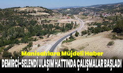 Manisalılara Müjdeli Haber: Demirci–Selendi Ulaşım Hattında Çalışmalar Başladı