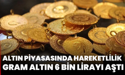 Altın Piyasasında Hareketlilik: Gram Altın 6 Bin Lirayı Aştı